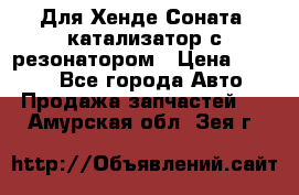 Для Хенде Соната5 катализатор с резонатором › Цена ­ 4 000 - Все города Авто » Продажа запчастей   . Амурская обл.,Зея г.
